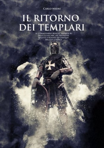 Il ritorno dei templari - Il commissario Benoit indaga su delitto all’Arc de Triomphe, delitti a Rennes-le-Chateau, delitti a Parigi