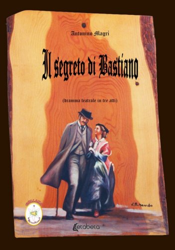 Il Segreto di Bastiano - (dramma teatrale in tre atti)
