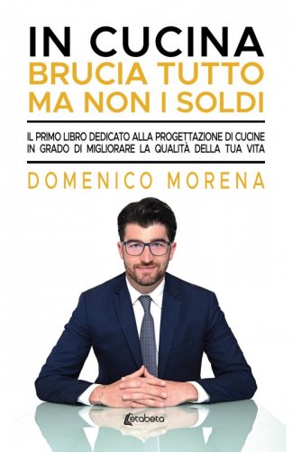 In cucina brucia tutto ma non i soldi - Il primo libro dedicato alla progettazione di cucine in grado di migliorare la qualità della tua vita