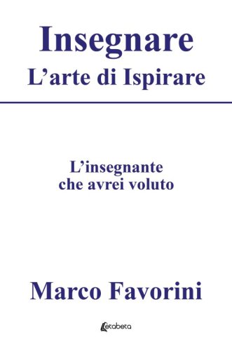 Insegnare. L'arte di Ispirare - L'insegnamento che avrei voluto