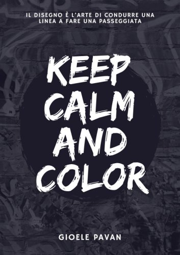 Keep calm and color - Il disegno è l'arte di condurre una linea a fare una passeggiata