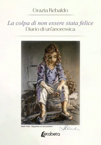 La colpa di non essere stata felice - Diario di un&rsquo;anoressica