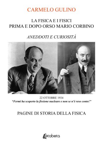 La Fisica e i Fisici prima e dopo Orso Mario Corbino - Aneddoti e curiosità. Pagine di storia della fisica