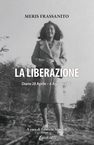 La liberazione - Diario 28 Aprile – 6 Agosto 1945