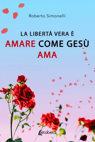 La Libertà vera è  AMARE come GESÙ AMA