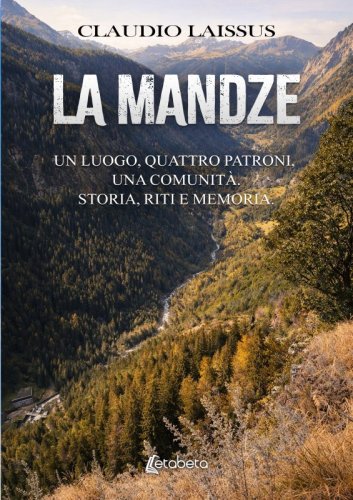 La Mandze - Un luogo, quattro patroni, una comunit&agrave;. Storia, riti e memoria.