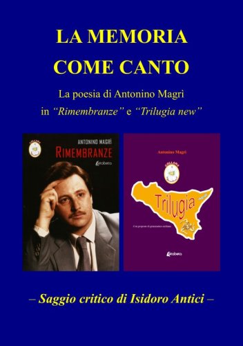 La memoria come canto - La poesia di Antonio Magr&igrave; in "Rimembranze" e "Trilugia new"