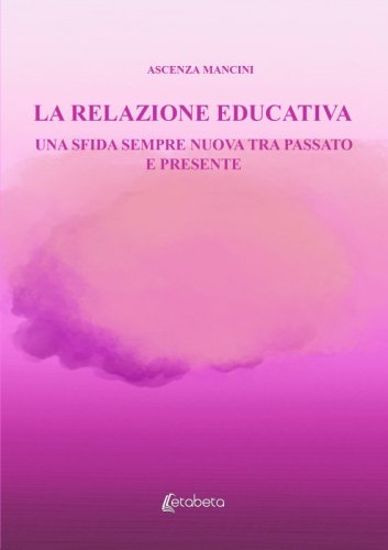 La relazione educativa - Una sfida sempre nuova tra passato e presente