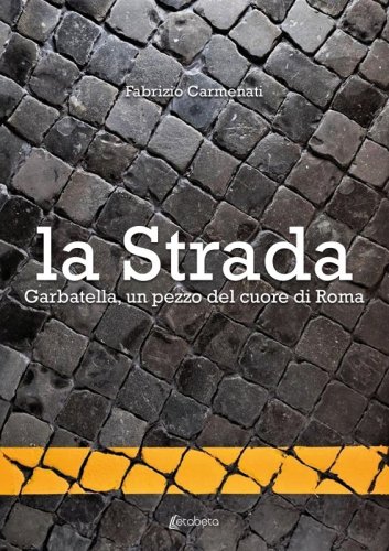 la Strada. Garbatella, un pezzo del cuore di Roma