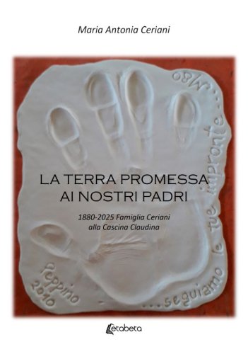 La terra promessa ai nostri padri - 1880-2025 Famiglia Ceriani alla Cascina Claudina