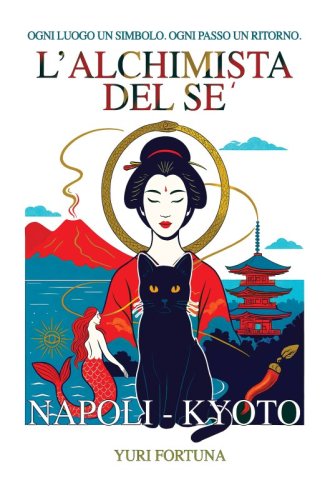 L'alchimista del sé. Napoli Kyoto - Ogni luogo un simbolo. Ogni passo un ritorno