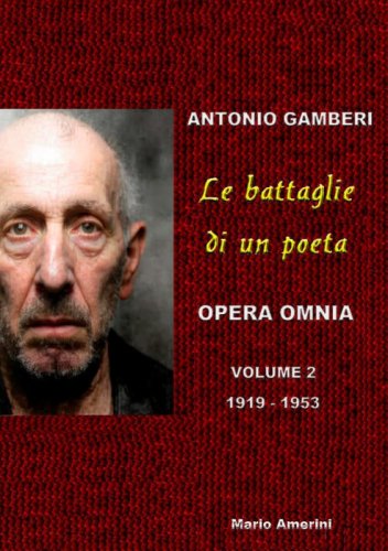 Le battaglie di un poeta. Antonio Gamberi. Opera Omnia - 1919 - 1953