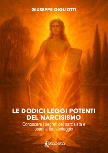 Le dodici leggi potenti del narcisismo - Conoscere i segreti del narcisista e usarli a tuo vantaggio