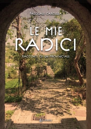 Le mie radici - Racconti di un provinciale