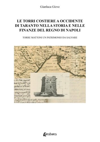 Le torri costiere a occidente di Taranto nella storia e nelle finanze del regno di Napoli - Torre mattoni un patrimonio da salvare