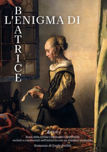 L'enigma di Beatrice - Brani della Divina Commedia e dell'Eneide recitati e commentati nell'intreccio con un romanzo medioevale