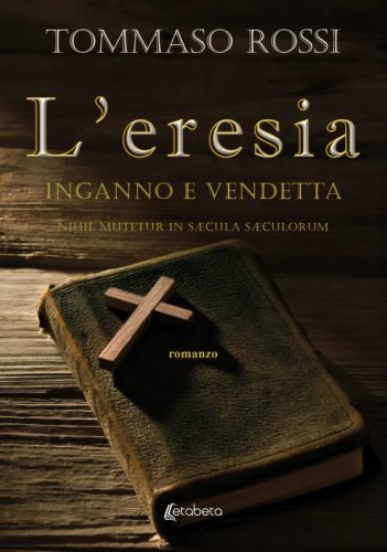 L'eresia. Inganno e vendetta - Nihil mutetur in sÆcula sÆculorum