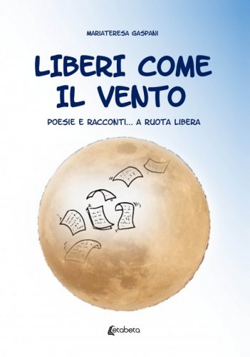 Liberi come il vento - Poesie e racconti… a ruota libera