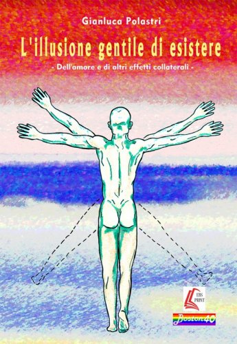 L'illusione gentile di esistere - Dell'amore e di altri effetti collaterali