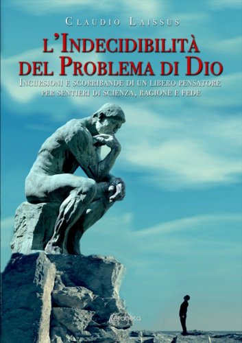 L'indecidibilità del problema di Dio - Incursioni e scorribande di un libero pensatore per sentieri di scienza, ragione e fede