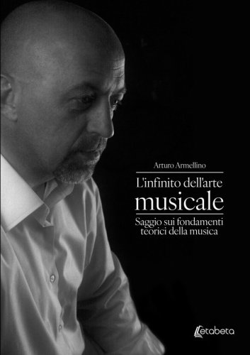 L'infinito dell'arte musicale - Saggio sui fondamenti teorici della musica