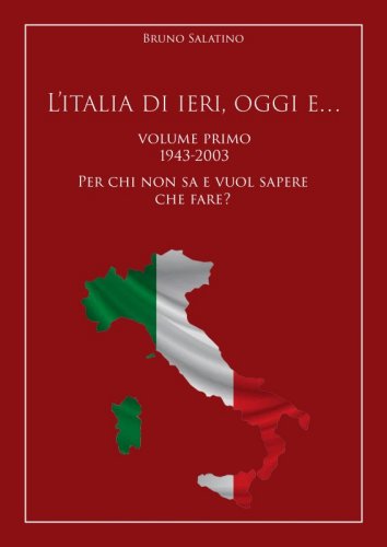 L’Italia di ieri, oggi e… - 1943-2003. Per chi non sa e vuol sapere che fare?