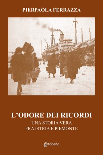 L'odore dei ricordi - Una storia vera fra Istria e Piemonte
