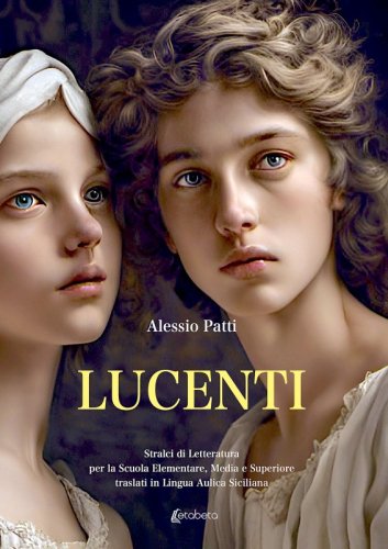 Lucenti - Stralci di Letteratura per la Scuola Elementare, Media e Superiore traslati in Lingua Aulica Siciliana