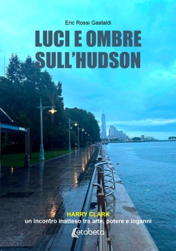 Luci e Ombre sull'Hudson - Harry Clark, un incontro inatteso tra arte, potere e inganni