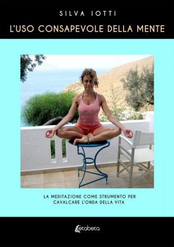 L'uso consapevole della mente - La meditazione come strumento per cavalcare l'onda della vita