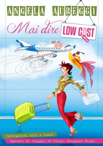 Mai dire low cost - Vertiginosi alti e bassi. Appunti di viaggio di Viola. Frequent Flyer.