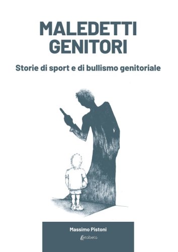 Maledetti genitori - Storie di sport e di bullismo genitoriale