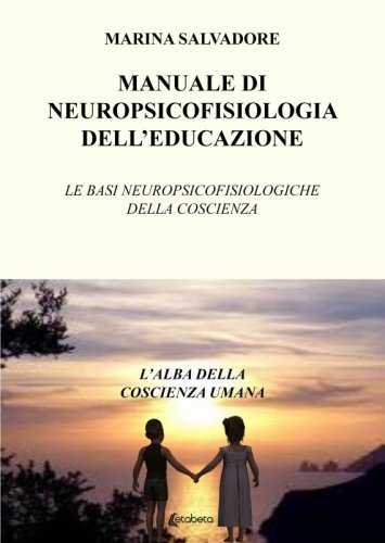 Manuale di neuropsicofisiologia dell’educazione - Le basi neuropsicofisiologiche della coscienza