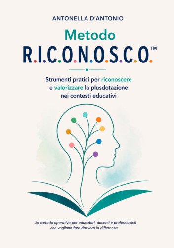 Metodo R.I.C.O.N.O.S.C.O. - Strumenti pratici per riconoscere e valorizzare la plusdotazione nei contesti educativi. Un metodo operativo per educatori, docenti e professionisti che vogliono fare davvero la differenza.