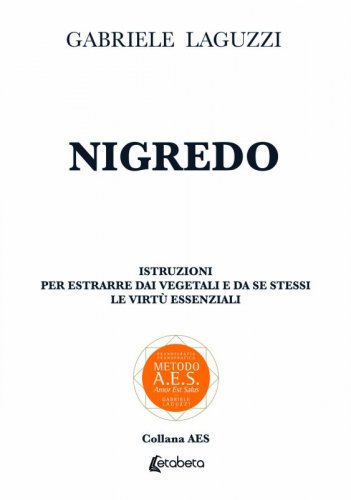 Nigredo - Istruzioni per estrarre dai vegetali e da se stessi le virtù essenziali