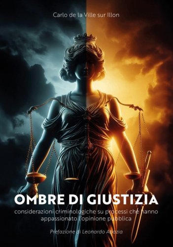Ombre di giustizia - considerazioni criminologiche su processi che hanno appassionato l’opinione pubblica