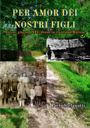 Per amor dei nostri figli - Alesso, giugno 1943: donne in rivolta al Mulinàt