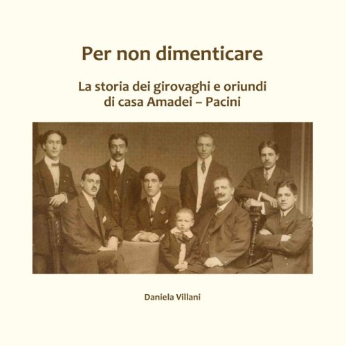 Per non dimenticare - La storia dei girovaghi e oriundi di casa Amadei - Pacini