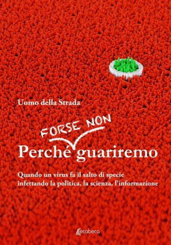 Perché forse non guariremo - Quando un virus fa il salto di specie infettando la politica, la scienza, l’informazione