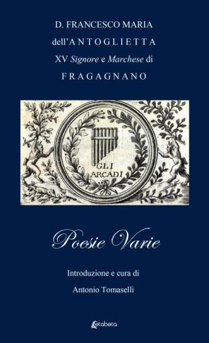 Poesie varie di D. Francesco Maria dell’Antoglietta - XV Signore e Marchese di Fragagnano