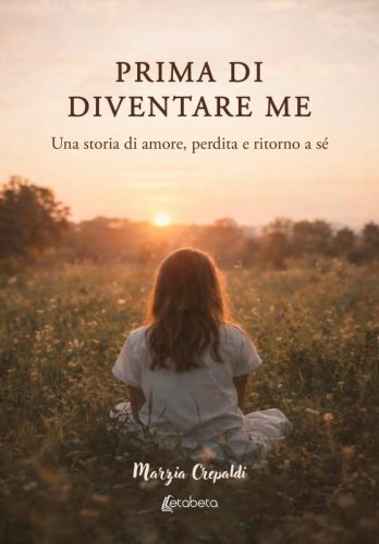 Prima di diventare me - Una storia di amore, perdita e ritorno a s&eacute;