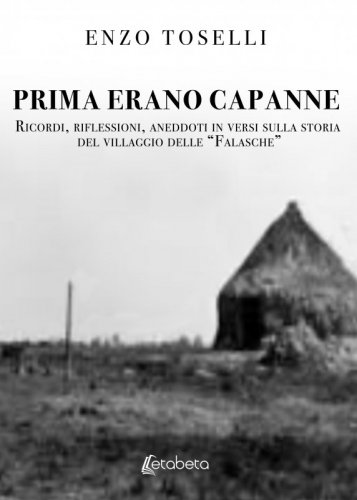 Prima erano capanne - Ricordi, riflessioni, aneddoti in versi sulla storia del villaggio delle “Falasche”