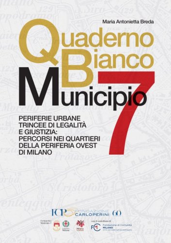 Quaderno Bianco Municipio 7 - Periferie urbane trincee di legalità e giustizia: percorsi nei quartieri della periferia ovest di Milano