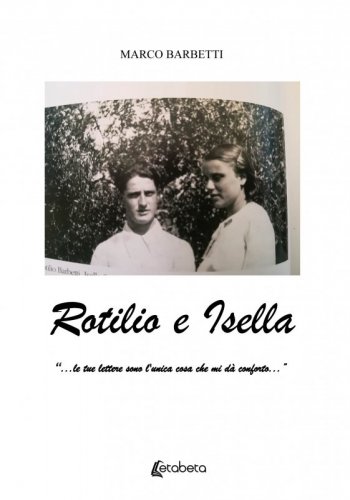 Rotilio e Isella - “…le tue lettere sono l’unica cosa che mi dà conforto…”