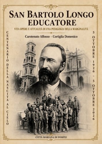 San Bartolo Longo educatore - Vita opere e attualit&agrave; di una pedagogia della marginalit&agrave;