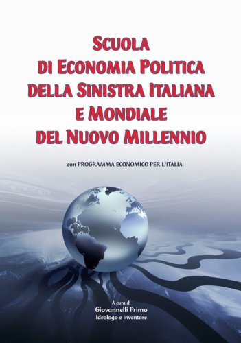 Scuola di Economia Politica della Sinistra Italiana e Mondiale del Nuovo Millennio - con Programma Economico per l'Italia
