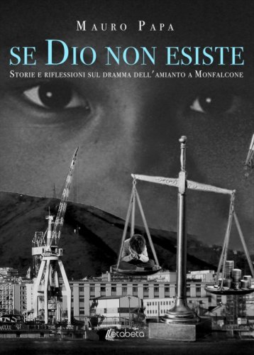 Se Dio non esiste - STORIE E RIFLESSIONI SUL DRAMMA DELL'AMIANTO A MONFALCONE