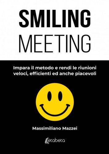 Smiling meeting - Impara il metodo e rendi le riunioni veloci, efficienti ed anche piacevoli