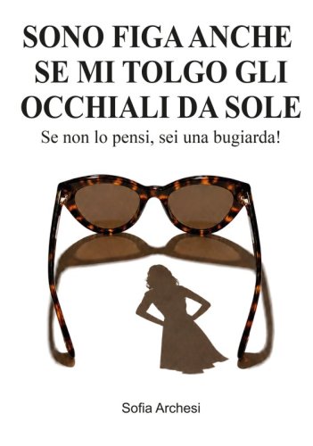 Sono figa anche se mi tolgo gli occhiali da sole - Se non lo pensi, sei una bugiarda!