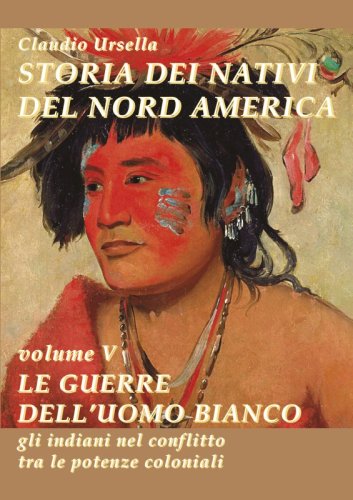 Storia dei nativi del nord America - Le guerre dell'uomo bianco. Gli indiani nel conflitto tra le potenze coloniali